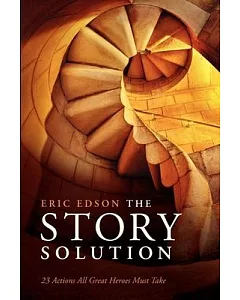 The Story Solution: 23 Actions All Great Heroes Must Take