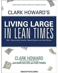 Clark Howard’s Living Large in Lean Times: 250+ Ways to Buy Smarter, Spend Smarter, and Save Money: Library Edition