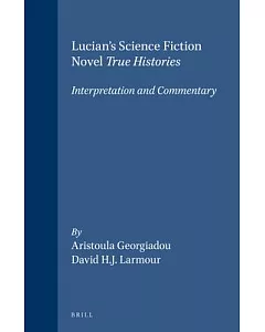 Lucian’s Science Fiction Novel True Histories: Interpretation and Commentary