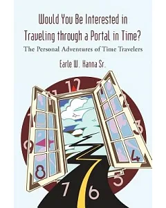 Would You Be Interested in Traveling Through a Portal in Time?: The Personal Adventures of Time Travelers
