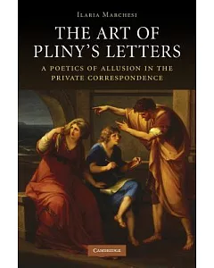 The Art of Pliny’s Letters: A Poetics of Allusion in the Private Correspondence
