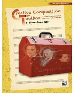 Creative Composition Toolbox: A Step-By-Step Guide for Learning to Compose: Book 1, Early Elementary
