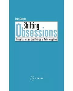 Shifting Obsessions: Three Essays On The Politics Of Anticorruption