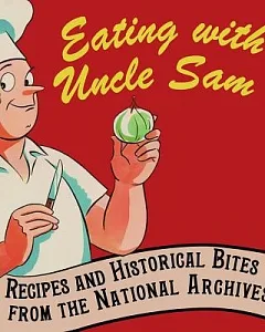 Eating With Uncle Sam: Recipes and Historical Bites from the National Archives