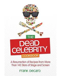 The dead Celebrity Cookbook: A Resurrection of Recipes from More Than 145 Stars of Stage and Screen