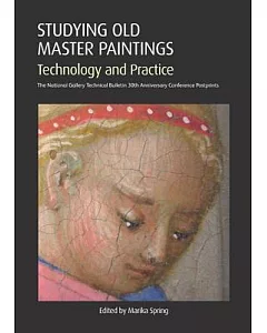 Studying Old Master Paintings: Technology and Practice: The National Gallery Technical Bulletin 30th Anniversary Conference Post