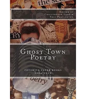 Ghost Town Poetry: Cover to Cover Books 2004-2010: an Anthology of Poems from the Ghost Town Open Mic Series