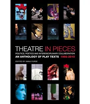 Theatre in Pieces: Politics, Poetics And Interdisciplinary Collaboration, An Anthology of Play Texts 1966 - 2010