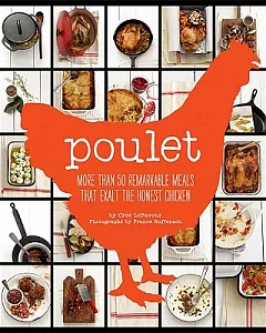 Poulet: More Than 50 Remarkable Meals That Exalt the Honest Chicken