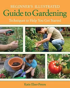Beginner’s Illustrated Guide to Gardening: Techniques to Help You Get Started