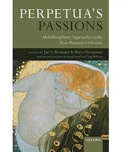 Perpetua’s Passions: Multidisciplinary Approaches to the Passio Perpetuae Et Felicitatis