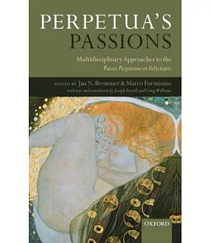 Perpetua’s Passions: Multidisciplinary Approaches to the Passio Perpetuae Et Felicitatis
