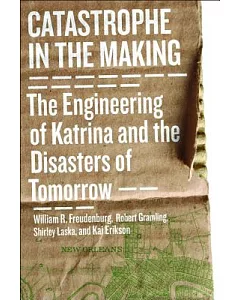 Catastrophe in the Making: The Engineering of Katrina and the Disasters of Tomorrow