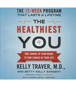The Healthiest You: Take Charge of Your Brain to Take Charge of Your Life, The 12-Weel Program That Lasts a Lifetime, Includes B