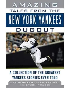 Amazing Tales from the Yankees Dugout: A Collection of the Greatest Yankees Stories Ever Told