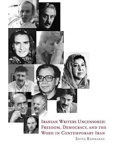 Iranian Writers Uncensored: Freedom, Democracy and the Word in Contemporary Iran
