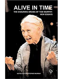 Alive in Time: The Enduring Drama of Tom Murphy: New Essays