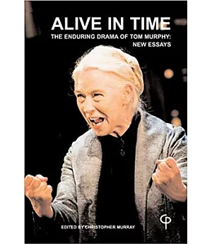 Alive in Time: The Enduring Drama of Tom Murphy: New Essays