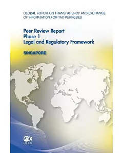 Global forum on Transparency and Exchange of Information for Tax Purposes Peer Reviews: Singapore 2011: Phase 1: Legal and Regul