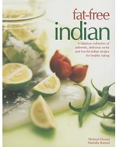 Fat-Free Indian: A Fabulous Collection of Authentic, Delicious No-fat and Low-fat Indian Recipes for Healthy Eating