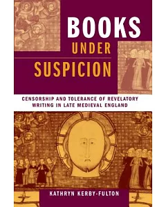 Books Under Suspicion: Censorship and Tolerance of Revelatory Writing in Late Medieval England