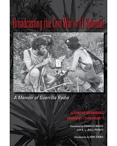 Broadcasting the Civil War in El Salvador: A Memoir of Guerrilla Radio