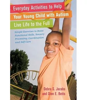 Everyday Activities to Help Your Child With Autism Live Life to the Full: Simple Exercises to Boost Functional Skills, Sensory P