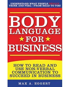 Body Language for Business: How to Read and Use Non-Verbal Communication to Succeed in Business