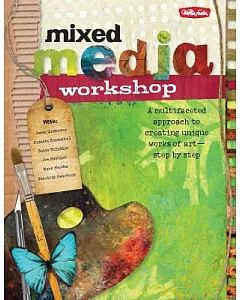 Mixed Media Workshop: A Multifaceted Approach to Creating Unique Works of Art-Step by Step