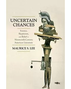 Uncertain Chances: Science, Skepticism, and Belief in Nineteenth-Century American Literature