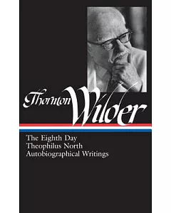 Thornton Wilder: The Eighth Day/ Theophilus North/ Autobiographical Writings