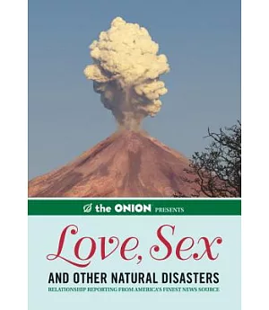 The Onion Presents: Love, Sex and Other Natural Disasters: Relationship Reporting from America’s Finest News Source
