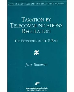 Taxation by Telecommunications Regulation: The Economics of the E-Rate