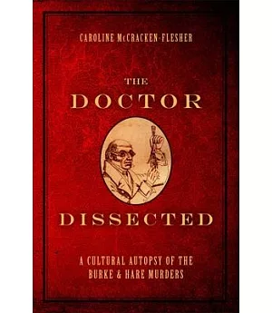 The Doctor Dissected: A Cultural Autopsy of the Burke and Hare Murders
