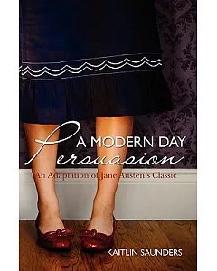 A Modern Day Persuasion: An Adaptation of Jane Austen’s Novel