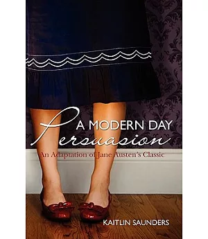 A Modern Day Persuasion: An Adaptation of Jane Austen’s Novel