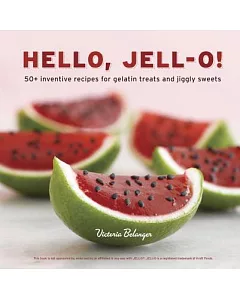 Hello, Jell-o!: 50+ Inventive Recipes for Gelatin Treats and Jiggly Sweets