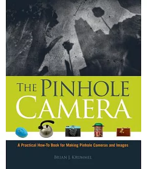 The Pinhole Camera: A Practical How-to Book for Making Pinhole Cameras and Images
