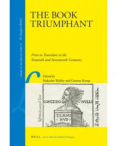 The Book Triumphant: Print in Transition in the Sixteenth and Seventeenth Centuries