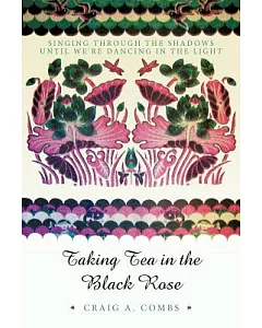 Taking Tea in the Black Rose: Singing Through the Shadows Until We’re Dancing in the Light