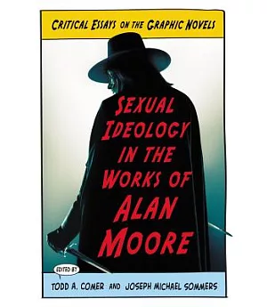 Sexual Ideology in the Works of Alan Moore: Critical Essays on the Graphic Novels
