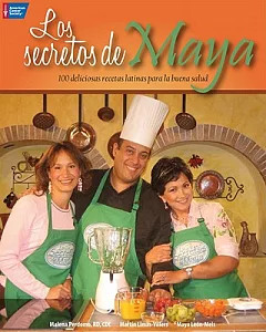 Los secretos de Maya / Maya’s Secrets: Deliciosas recetas Latinas para una buena salud / Delightful Latin Dishes for a Healthier