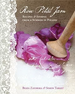 Rose Petal Jam: Recipes & Stories from a Summer in Poland