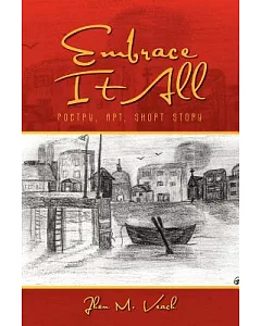 Embrace It All: Poetry, Art, Short Story