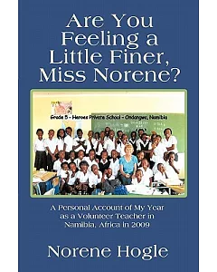 Are You Feeling a Little Finer, Miss norene?: A Personal Account of My Year As a Volunteer Teacher in Namibia, Africa in 2009