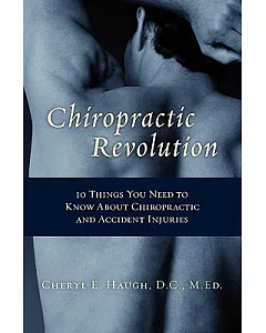 Chiropractic Revolution:: 10 Things You Need to Know About Chiropractic and Accident Injuries