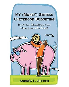 My Money System - Checkbook Budgeting: Pay All Your Bills and Have More Money Between Pay Periods!
