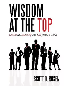 Wisdom at the Top: Lessons on Leadership and Life from 35 Ceos