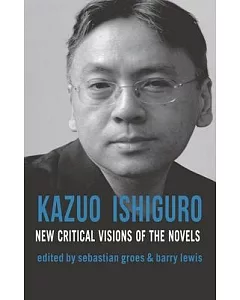 Kazuo Ishiguro: New Critical Visions of the Novels