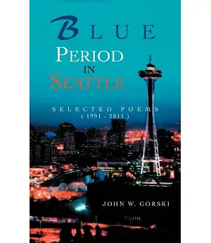 Blue Period in Seattle: Selected Poems (1991-2011)
